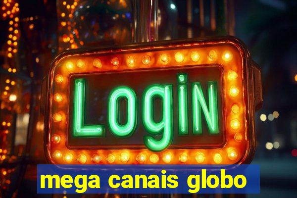 mega canais globo